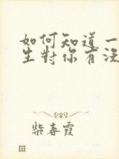 如何知道一个女生对你有没有好感