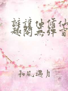 谁让他修仙的笔趣阁无弹窗