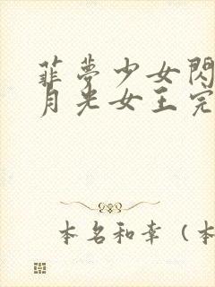 菲梦少女闪耀的月光女王完整版