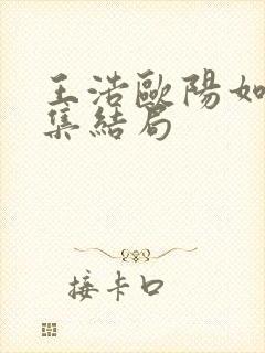 王浩欧阳如静续集结局