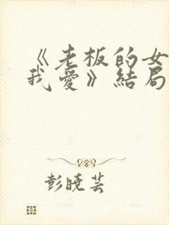 《老板的女儿让我爱》结局