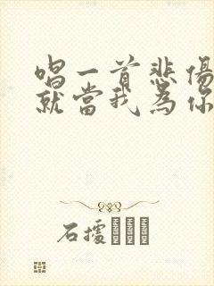 唱一首悲伤的歌就当我为你送行了