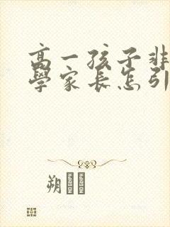 高一孩子非常厌学家长怎引导