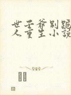 世子爷别跪了夫人重生小说