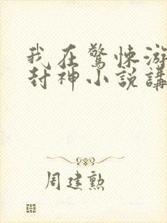 我在惊悚游戏里封神小说讲的什么