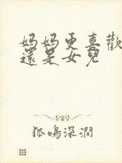 妈妈更喜欢儿子还是女儿