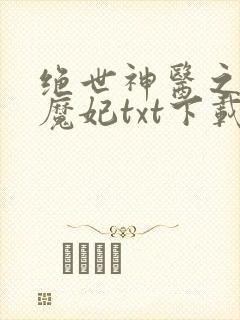 绝世神医之逆天魔妃txt下载全本