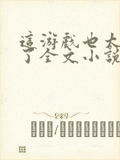 这游戏也太真实了全文小说免费阅读