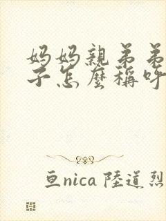 妈妈亲弟弟的儿子怎么称呼