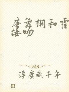 唐舞桐和霍雨浩接吻