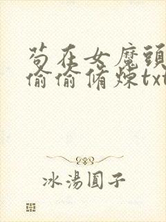 苟在女魔头身边偷偷修炼txt下载奇书网