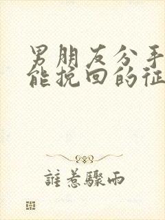 男朋友分手后还能挽回的征兆