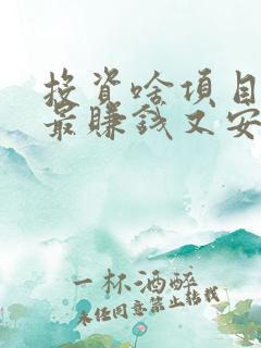 投资啥项目什么最赚钱又安全