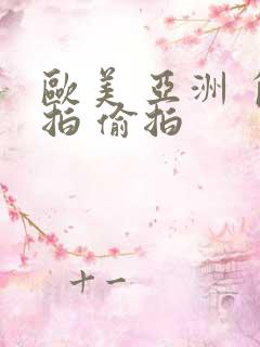 欧美 亚洲 自拍 偷拍