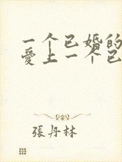 一个已婚的男人爱上一个已婚的女人