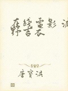 在线电影 波多野吉衣