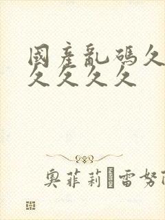 国产乱码久久久久久久久