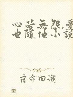 心若无怨,爱恨也随他小说免费阅读