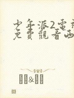 少年派2电视剧免费观看西瓜影院14集