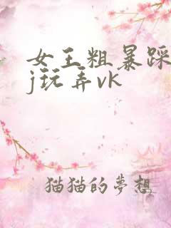 女王粗暴踩踏jj玩弄vk