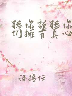 听你说听你说我们拥有真心的朋友是什么歌