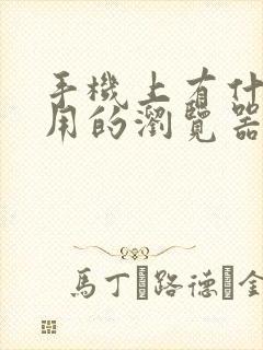 手机上有什么好用的浏览器