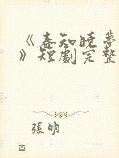 《春知晓梦不觉》短剧完整版