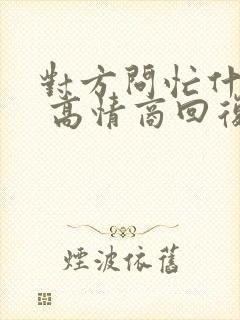 对方问忙什么呢 高情商回复