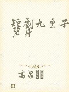 短剧九皇子是女儿身