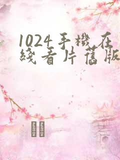 1024手机在线看片旧版