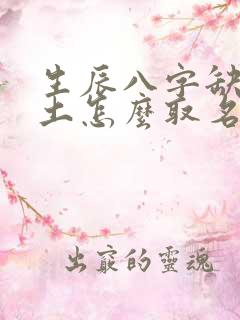 生辰八字缺火缺土怎么取名