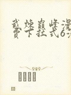 武炼巅峰漫画免费下拉式6漫屋