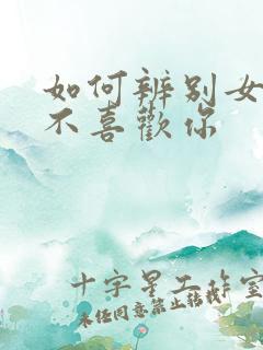 如何辨别女生喜不喜欢你