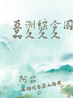 亚洲综合国产精品久久久