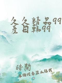 久久精品99国产日韩99