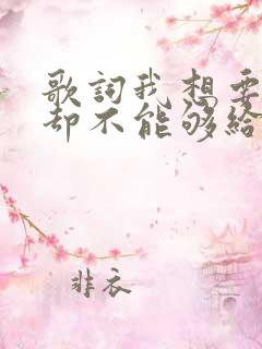 歌词我想要的你却不能够给你我全部