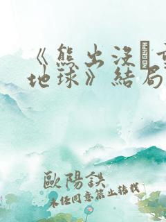 《熊出没·重返地球》结局