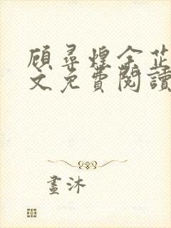 顾寻煌余芷鸢全文免费阅读