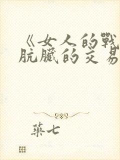 《女人的战争之肮脏的交易