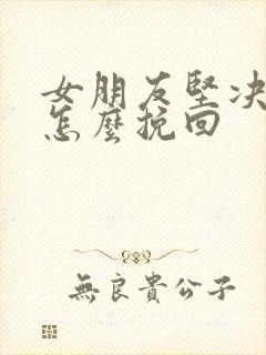 女朋友坚决分手怎么挽回