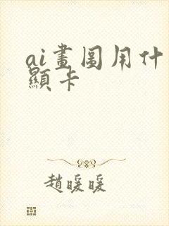 ai画图用什么显卡