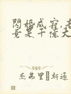 闪婚成宠,老公竟是千亿大佬免费下载