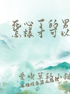 死心了的男人要怎样才可以挽回