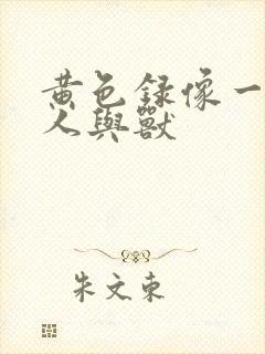 黄色录像一级片人与兽