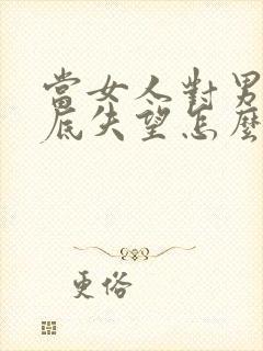 当女人对男人彻底失望怎么挽回