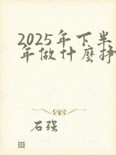 2025年下半年做什么挣钱最快