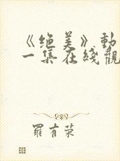 《绝美》动漫第一集在线观看