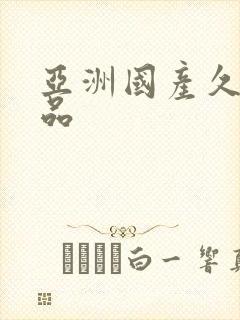 亚洲国产久久精品