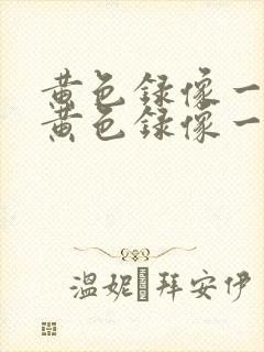 黄色录像一级片黄色录像一级片