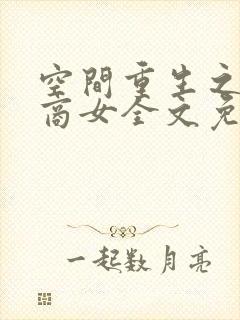 空间重生之丹医商女全文免费阅读